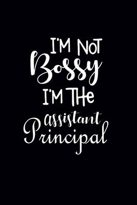 I'm Not Bossy I'm The Assistant Principal: Gift For Assistant Principal