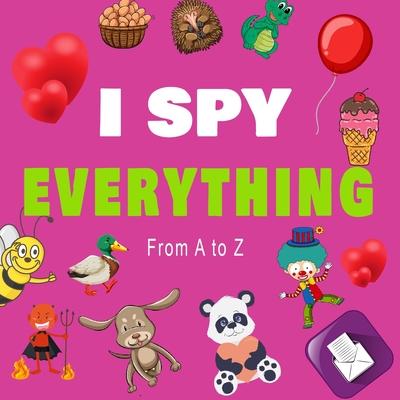 I Spy Everything, From a to z: A BOOK OF PICTURE RIDDLES, I SPY WITH MY LITTLE EYE IS A A FUN GUESSING GAME BOOK FOR 2-5 YEAR OLDS, A BEST GIFTS FOR