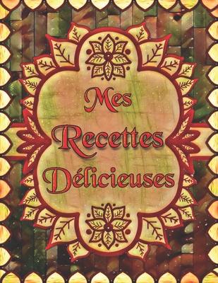 Mes Recettes Dlicieuses: Cahier De Recettes  Remplir avec un Sommaire Pour 100 recettes