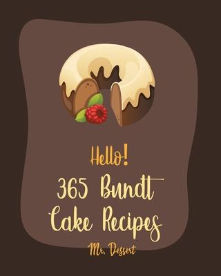 Hello! 365 Bundt Cake Recipes: Best Bundt Cake Cookbook Ever For Beginners [Carrot Cake Recipe, Loaf Cake Cookbook, Pound Cake Recipes, Banana Cake R