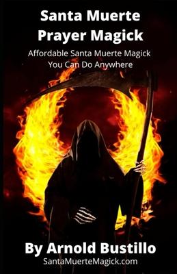 Santa Muerte Prayer Magick: Affordable Santa Muerte Magick You Can Do Anywhere