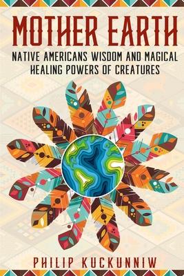 MOTHER EARTH - Native Americans wisdom and magical healing powers of creatures.