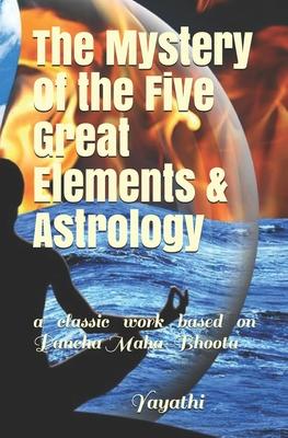 The Mystery of the Five Great Elements & Astrology: A classic work based on Pancha Maha-Bhoota