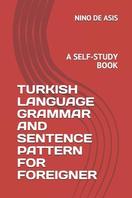 Turkish Language Grammar and Sentence Pattern for Foreigner: A Self-Study Book