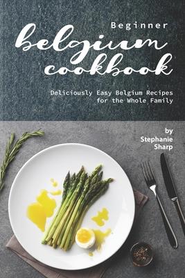 Beginner Belgium Cookbook: Deliciously Easy Belgium Recipes for the Whole Family Subscription