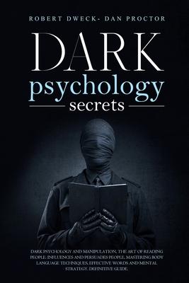 Dark Psychology Secrets: Dark psychology and manipulation, the art of reading people. influence and persuade people, mastering body language te