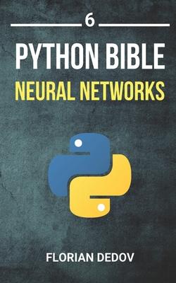 The Python Bible Volume 6: Neural Networks (Tensorflow, Deep Learning, Keras)