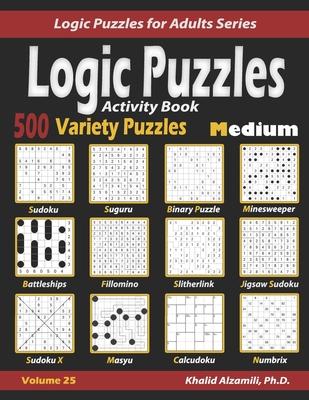 Activity Book Logic Puzzles: 500 Medium Variety Puzzles (Sudoku, Fillomino, Battleships, Calcudoku, Binary Puzzle, Slitherlink, Sudoku X, Masyu, Ji