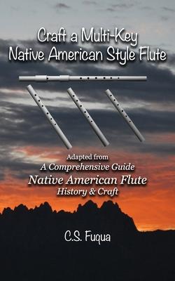 Craft a Multi-Key Native American Style Flute: Adapted from A Comprehensive Guide Native American Flute History & Craft