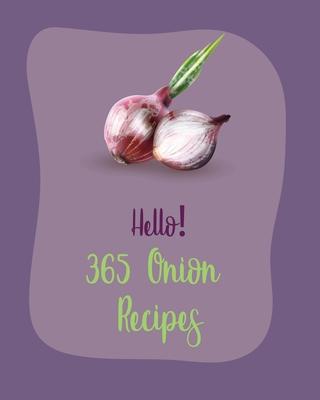 Hello! 365 Onion Recipes: Best Onion Cookbook Ever For Beginners [Book 1]