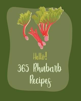 Hello! 365 Rhubarb Recipes: Best Rhubarb Cookbook Ever For Beginners [Book 1]