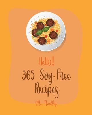 Hello! 365 Soy-Free Recipes: Best Soy-Free Cookbook Ever For Beginners [Book 1]