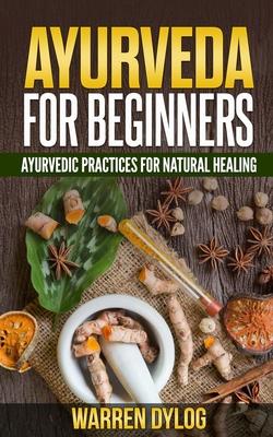 Ayurveda for Beginners: Ayurvedic Practices for Natural Healing