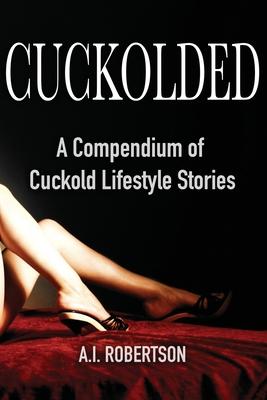 Cuckolded: A Compendium of Cuckold Lifestyle Stories