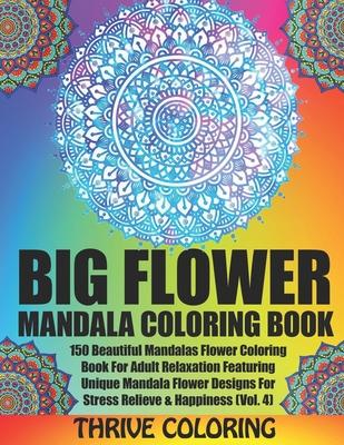 BIG Flower Mandala Coloring Book: 150 Beautiful Mandalas Flower Coloring Book For Adult Relaxation Featuring Unique Mandala Flower Designs For Stress