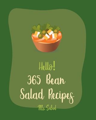 Hello! 365 Bean Salad Recipes: Best Bean Salad Cookbook Ever For Beginners [Lentil Recipes, Black Bean Recipes, Chickpea Recipes, Green Bean Recipes,