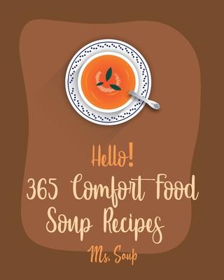 Hello! 365 Comfort Food Soup Recipes: Best Comfort Food Soup Cookbook Ever For Beginners [Soup Dumpling Cookbook, Italian Soup Cookbook, Hearty Soup C