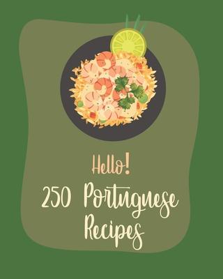 Hello! 250 Portuguese Recipes: Best Portuguese Cookbook Ever For Beginners [Book 1]