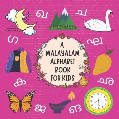 A Malayalam Alphabet Book For Kids: My First Picture Language Learning Gift Book For Bilingual Toddlers, Babies & Children Age 1 - 3: Pronunciation Gu