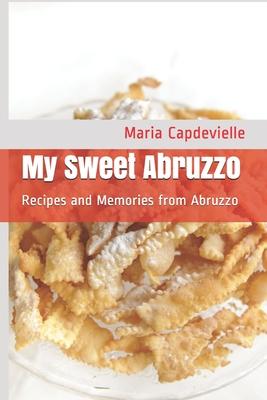 My Sweet Abruzzo: Recipes and Memories from Abruzzo