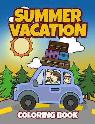 Summer Vacation Coloring Book: Fun Family Road Trip Coloring Pages Filled with Vacation Themed Coloring Sheets. Good for Preschool & Elementary Age B