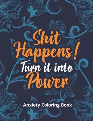 Shit Happens! Turn it into Power - Anxiety Coloring Book: A Scripture Coloring Book for Adults & Teens, Relaxing & Creative Art Activities on High-Qua