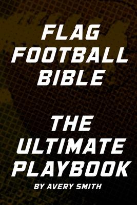 Flag Football Bible: The Ultimate Playbook