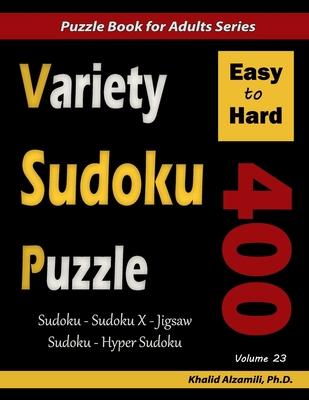 Variety Sudoku Puzzle: 400 Easy to Hard Puzzles (Sudoku, Sudoku X, Jigsaw Sudoku, Hyper Sudoku)