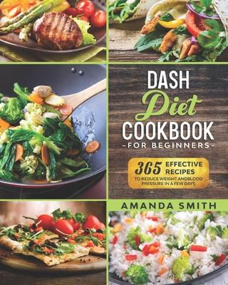 Dash diet Cookbook for Beginners: 365 Effective Recipes to Reduce Weight and Blood Pressure in 7 Days