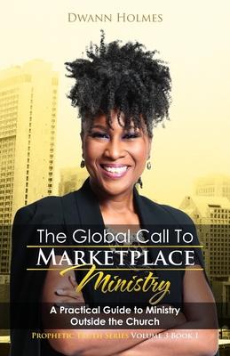 The Global Call To Marketplace Ministry: A Practical Guide To Ministry Outside The Church