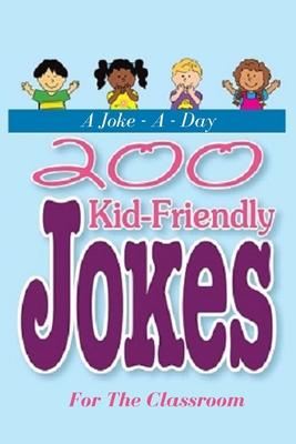 A Joke - A - Day: 200 Kid-Friendly Jokes For The Classroom: Jokes for Kids: The Best Jokes, Riddles, Tongue Twisters, Knock-Knock jokes,