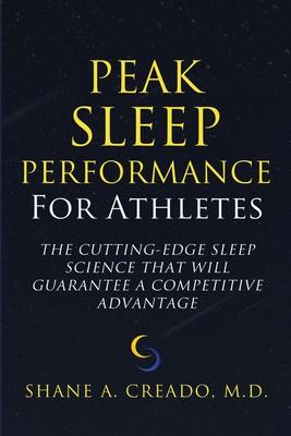 Peak Sleep Performance for Athletes: The Cutting-edge Sleep Science That Will Guarantee a Competitive Advantage