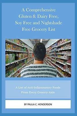 A Comprehensive Gluten & Dairy Free, Soy Free and Nightshade Free Grocery List: A List of Anti-Inflammatory Foods From Every Grocery Aisle Including B