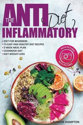 The Anti-Inflammatory Diet: Anti-Inflammatory Diet for Beginners, the Easy and Healthy Anti-Inflammatory Diet Recipes, Anti-Inflammatory Diet Plan