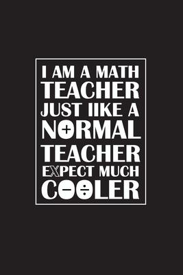 I Am A Math Teacher Just Like A Normal Teacher Except Much Cooler: Teacher Appreciation Gifts/ Gift For Tuition Teacher/Cool Math Gifts/Calculus Teach