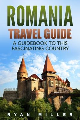 Romania Travel Guide: A Guidebook to this Fascinating Country