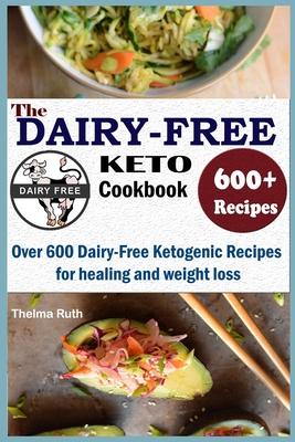 The Dairy Free Keto Cookbook: Over 600 Dairy Free Ketogenic Recipes for healing and weight loss