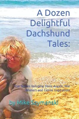 A Dozen Delightful Dachshund Tales: : True Stories Including Doxie Angels, War Wieners and Canine Inspirations Subscription