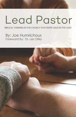 Lead Pastor: Biblical Thinking in the Church that Keeps Jesus in the Lead