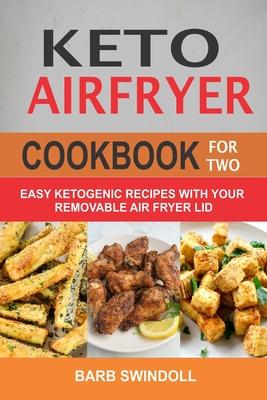 Keto Airfryer Cookbook For Two: Easy Ketogenic Recipes With Your Removable Air Fryer Lid