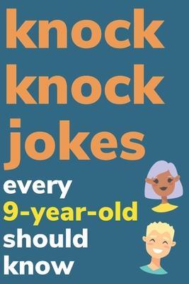 Knock Knock Jokes Every 9 Year Old Should Know: Plus Bonus Try Not To Laugh Game and Pictures To Color