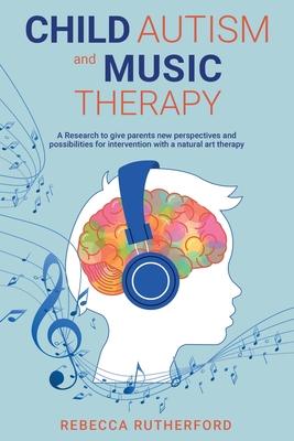 Child Autism and Music Therapy: A Research to give parents new perspectives and possibilities for intervention with a natural art therapy