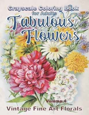 Fabulous Flowers Grayscale Coloring Book for Adults volume 4: 100 page grayscale adult coloring book of fabulous flowers Subscription