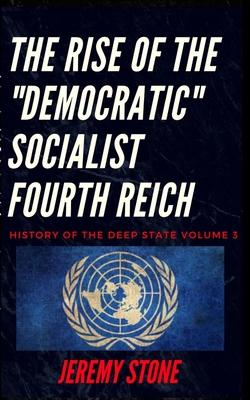 History of the Deep State Volume 3: The Rise of the Democratic Socialist Fourth Reich