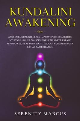 Kundalini Awakening: Awaken Kundalini Energy, Improve Psychic Abilities, Intuition, Higher Consciousness, Third Eye, Expand Mind Power, Hea