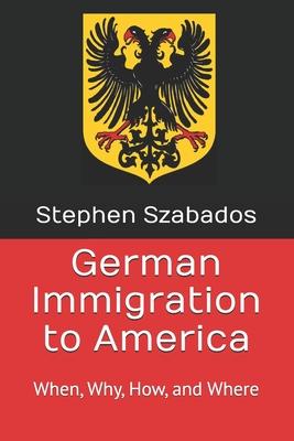 German Immigration to America: When, Why, How, and Where