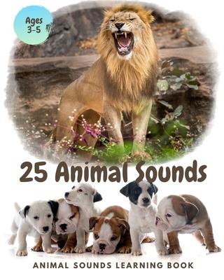 25 ANIMAL SOUNDS Learning Book: Noisy Baby Animal Book For Kids (My First Animal), Toddlers Touch and Feel Ages 3-5