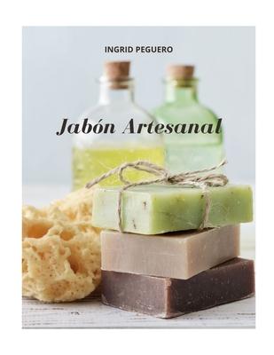 Jabn Artesanal: Gua para Aprender Paso a Paso a Elaborar Autnticos Jabones Naturales de Manera Facl (Libro a Todo Color - Full Colo