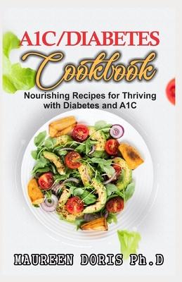 A1c/Diabetes Cookbook: Nourishing Recipes for Thriving with Diabetes and A1C (BOOK GUIDE)