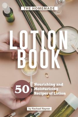 The Homemade Lotion Book: 50 Nourishing and Moisturizing Recipes of Lotion